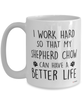 Funny Shepherd Chow Dog Mug I Work Hard So That My Shepherd Chow Can Have A Better Life Coffee Cup 15oz White