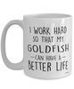 Funny Goldfish Mug I Work Hard So That My Goldfish Can Have A Better Life Coffee Cup 15oz White