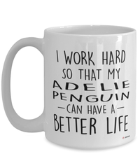 Funny Adelie Penguin Mug I Work Hard So That My Adelie Penguin Can Have A Better Life Coffee Cup 15oz White