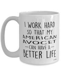 Funny American Avocet Mug I Work Hard So That My American Avocet Can Have A Better Life Coffee Cup 15oz White