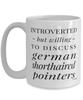 Funny German Shorthaired Pointer Mug Introverted But Willing To Discuss German Shorthaired Pointers Coffee Cup 15oz White