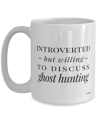 Funny Ghost Hunter Mug Introverted But Willing To Discuss Ghost Hunting Coffee Cup 15oz White