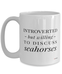 Funny Sea Creature Mug Introverted But Willing To Discuss Seahorses Coffee Cup 15oz White