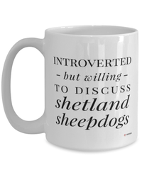 Funny Dog Mug Introverted But Willing To Discuss Shetland Sheepdogs Coffee Cup 15oz White