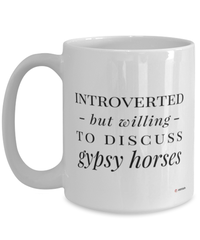 Funny Gypsy Horse Mug Introverted But Willing To Discuss Gypsy Horses Coffee Cup 15oz White