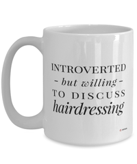 Funny Hair Stylist Mug Introverted But Willing To Discuss Hairdressing Coffee Cup 15oz White