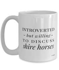 Funny Horse Mug Introverted But Willing To Discuss Shire Horses Coffee Cup 15oz White