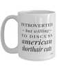 Funny Cat Mug Introverted But Willing To Discuss American Shorthair Cats Coffee Cup 15oz White