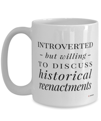 Funny Mug Introverted But Willing To Discuss Historical Reenactments Coffee Cup 15oz White