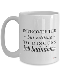 Funny Mug Introverted But Willing To Discuss Ball Badminton Coffee Cup 15oz White