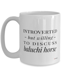 Funny Horse Mug Introverted But Willing To Discuss Baluchi Horse Coffee Cup 15oz White