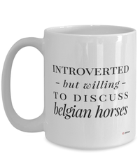 Funny Horse Mug Introverted But Willing To Discuss Belgian Horse Coffee Cup 15oz White