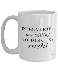 Funny Mug Introverted But Willing To Discuss Sushi Coffee Cup 15oz White