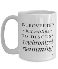 Funny Mug Introverted But Willing To Discuss Synchronized Swimming Coffee Cup 15oz White
