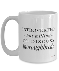 Funny Horse Mug Introverted But Willing To Discuss Thoroughbreds Coffee Cup 15oz White