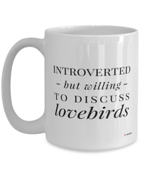 Funny Bird Mug Introverted But Willing To Discuss Lovebirds Coffee Cup 15oz White
