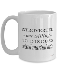 Funny Mug Introverted But Willing To Discuss Mixed Martial Arts Coffee Cup 15oz White