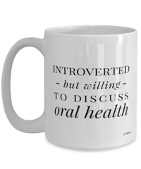 Funny Dentist Mug Introverted But Willing To Discuss Oral Health Coffee Cup 15oz White
