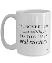 Funny Oral Surgeon Mug Introverted But Willing To Discuss Oral Surgery Coffee Cup 15oz White