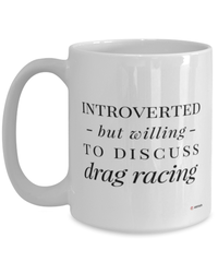 Funny Mug Introverted But Willing To Discuss Drag Racing Coffee Cup 15oz White