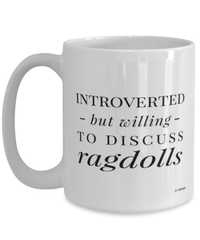 Funny Ragdoll Cat Mug Introverted But Willing To Discuss Ragdolls Coffee Cup 15oz White