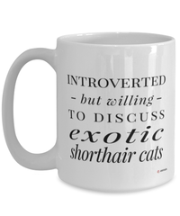 Funny Cat Mug Introverted But Willing To Discuss Exotic Shorthair Cats Coffee Cup 15oz White