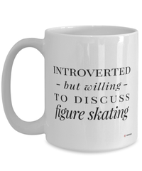 Funny Figure Skater Mug Introverted But Willing To Discuss Figure Skating Coffee Cup 15oz White