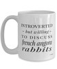 Funny Rabbit Mug Introverted But Willing To Discuss French Angora Rabbits Coffee Cup 15oz White