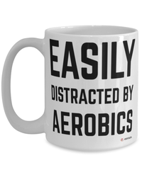 Funny Aerobics Mug Easily Distracted By Aerobics Coffee Cup 15oz White