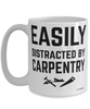 Funny Carpenter Mug Easily Distracted By Carpentry Coffee Cup 15oz White