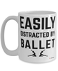 Funny Ballet Mug Easily Distracted By Ballet Coffee Cup 15oz White