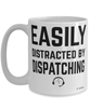 Funny Dispatcher Mug Easily Distracted By Dispatching Coffee Cup 15oz White