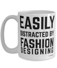 Funny Fashion Designer Mug Easily Distracted By Fashion Designing Coffee Cup 15oz White