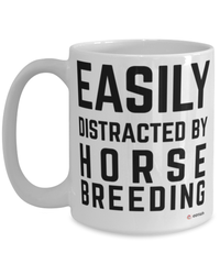 Funny Horse Breeder Mug Easily Distracted By Horse Breeding Coffee Cup 15oz White