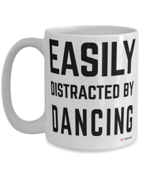 Funny Dancer Mug Easily Distracted By Dancing Coffee Cup 15oz White
