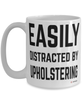 Funny Upholsterer Mug Easily Distracted By Upholstering Coffee Cup 15oz White