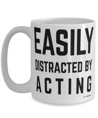 Funny Actor Mug Easily Distracted By Acting Coffee Cup 15oz White