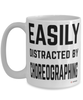 Funny Choreographer Mug Easily Distracted By Choreographing Coffee Cup 15oz White