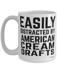 Funny American Cream Draft Mug Easily Distracted By American Cream Drafts Coffee Cup 15oz White