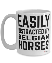 Funny Belgian Horse Mug Easily Distracted By Belgian Horse Coffee Cup 15oz White