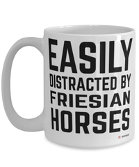 Funny Friesian Horse Mug Easily Distracted By Friesian Horses Coffee Cup 15oz White