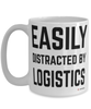 Funny Logistician Mug Easily Distracted By Logistics Coffee Cup 15oz White