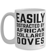 Funny African Collared Dove Mug Easily Distracted By African Collared Doves Coffee Cup 15oz White