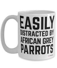 Funny African Grey Parrot Mug Easily Distracted By African Grey Parrots Coffee Cup 15oz White