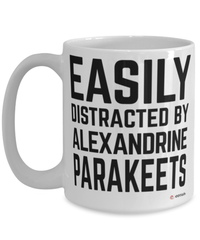 Funny Alexandrine Parakeet Mug Easily Distracted By Alexandrine Parakeets Coffee Cup 15oz White