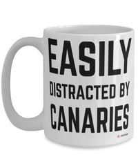 Funny Canary Mug Easily Distracted By Canaries Coffee Cup 15oz White