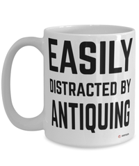 Funny Antiquer Mug Easily Distracted By Antiquing Coffee Cup 15oz White