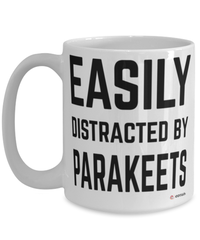 Funny Parakeet Mug Easily Distracted By Parakeets Coffee Cup 15oz White