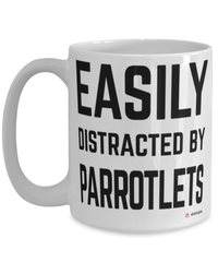 Funny Parrotlet Mug Easily Distracted By Parrotlets Coffee Cup 15oz White