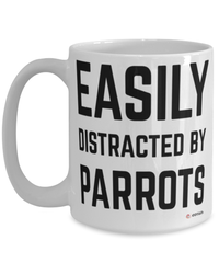 Funny Parrot Mug Easily Distracted By Parrots Coffee Cup 15oz White